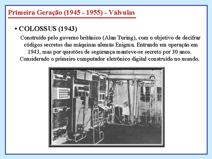 Primeira Geração (1945 - 1955) - Válvulas • COLOSSUS (1943) Construído pelo governo britânico Primeira Geração (1945 - 1955) - Válvulas • COLOSSUS (1943) Construído pelo governo britânico