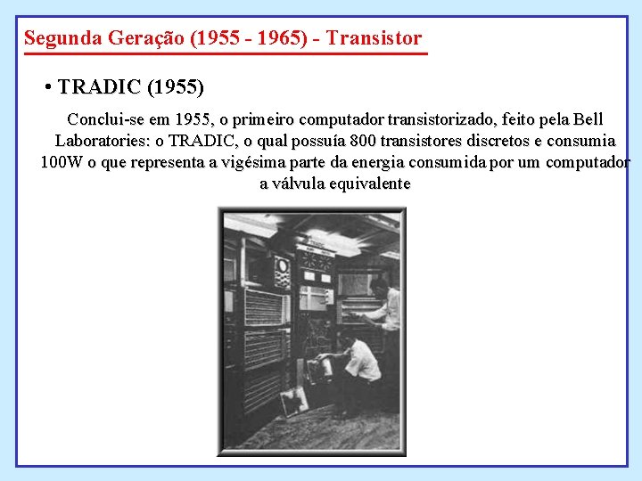 Segunda Geração (1955 - 1965) - Transistor • TRADIC (1955) Conclui-se em 1955, o Segunda Geração (1955 - 1965) - Transistor • TRADIC (1955) Conclui-se em 1955, o