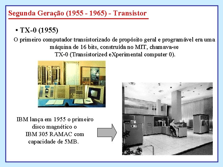 Segunda Geração (1955 - 1965) - Transistor • TX-0 (1955) O primeiro computador transistorizado Segunda Geração (1955 - 1965) - Transistor • TX-0 (1955) O primeiro computador transistorizado