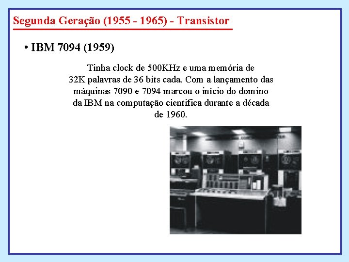 Segunda Geração (1955 - 1965) - Transistor • IBM 7094 (1959) Tinha clock de Segunda Geração (1955 - 1965) - Transistor • IBM 7094 (1959) Tinha clock de