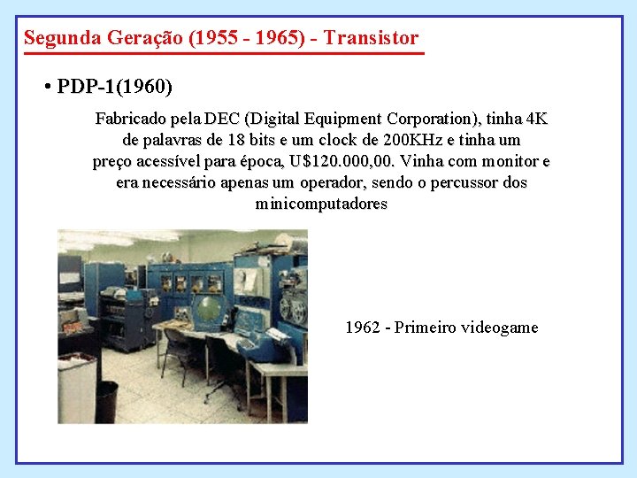 Segunda Geração (1955 - 1965) - Transistor • PDP-1(1960) PDP-1 Fabricado pela DEC (Digital Segunda Geração (1955 - 1965) - Transistor • PDP-1(1960) PDP-1 Fabricado pela DEC (Digital