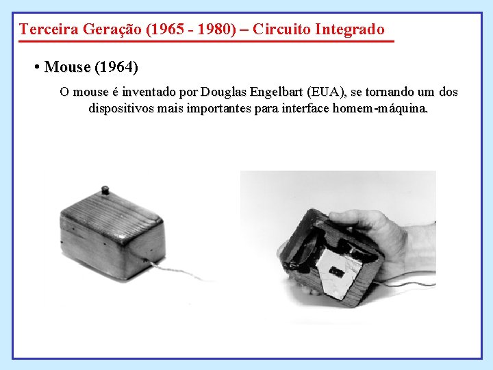 Terceira Geração (1965 - 1980) – Circuito Integrado • Mouse (1964) O mouse é Terceira Geração (1965 - 1980) – Circuito Integrado • Mouse (1964) O mouse é