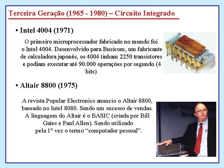 Terceira Geração (1965 - 1980) – Circuito Integrado • Intel 4004 (1971) O primeiro Terceira Geração (1965 - 1980) – Circuito Integrado • Intel 4004 (1971) O primeiro