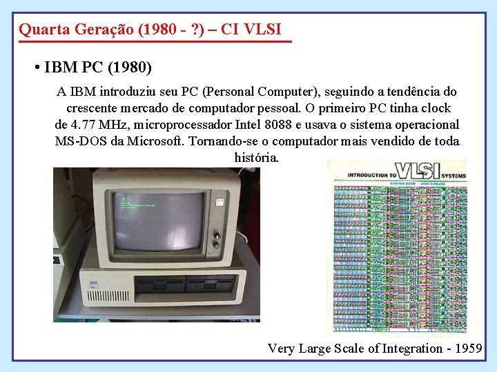Quarta Geração (1980 - ? ) – CI VLSI • IBM PC (1980) A Quarta Geração (1980 - ? ) – CI VLSI • IBM PC (1980) A