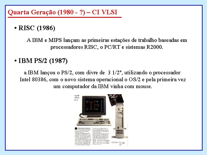 Quarta Geração (1980 - ? ) – CI VLSI • RISC (1986) A IBM Quarta Geração (1980 - ? ) – CI VLSI • RISC (1986) A IBM