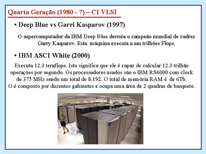 Quarta Geração (1980 - ? ) – CI VLSI • Deep Blue vs Garri Quarta Geração (1980 - ? ) – CI VLSI • Deep Blue vs Garri
