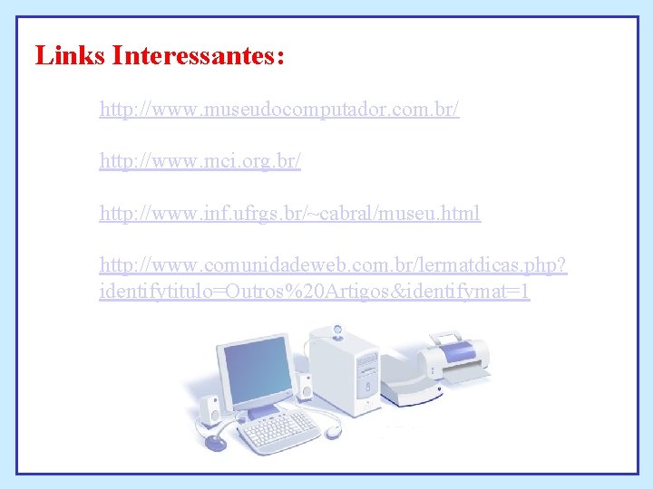 Links Interessantes: http: //www. museudocomputador. com. br/ http: //www. mci. org. br/ http: //www. Links Interessantes: http: //www. museudocomputador. com. br/ http: //www. mci. org. br/ http: //www.