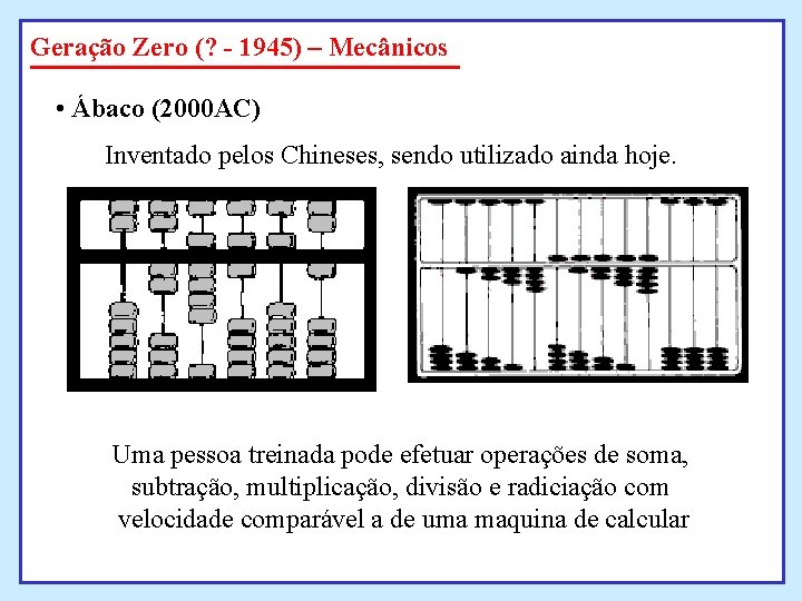 Geração Zero (? - 1945) – Mecânicos • Ábaco (2000 AC) Inventado pelos Chineses, Geração Zero (? - 1945) – Mecânicos • Ábaco (2000 AC) Inventado pelos Chineses,