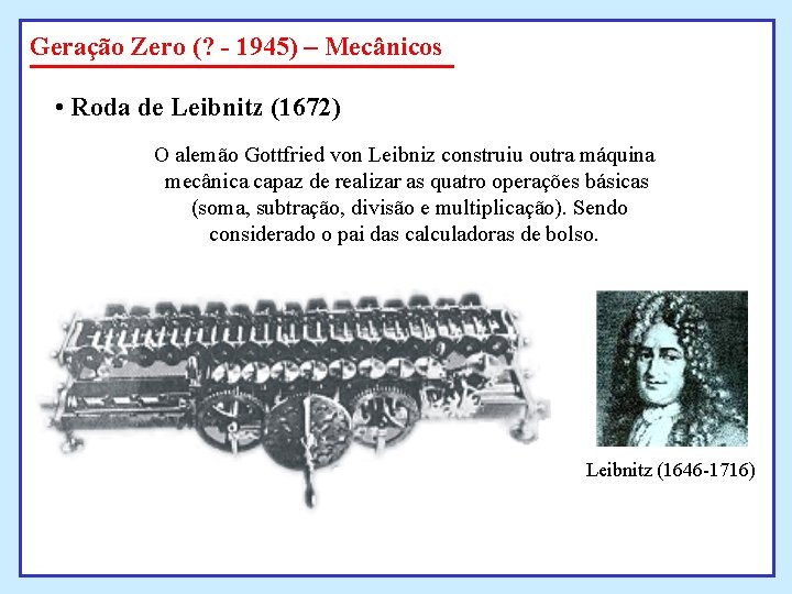Geração Zero (? - 1945) – Mecânicos • Roda de Leibnitz (1672) O alemão Geração Zero (? - 1945) – Mecânicos • Roda de Leibnitz (1672) O alemão