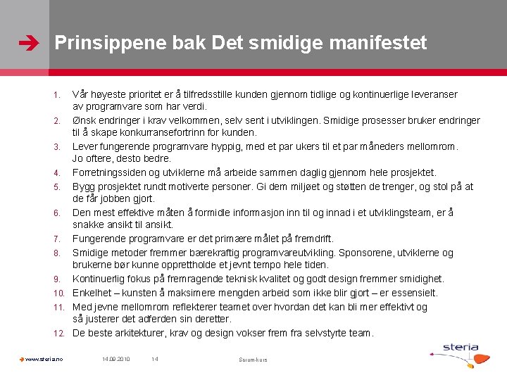  Prinsippene bak Det smidige manifestet Vår høyeste prioritet er å tilfredsstille kunden gjennom