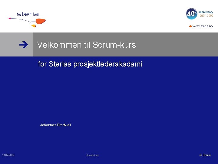  www. steria. no Velkommen til Scrum-kurs for Sterias prosjektlederakadami Johannes Brodwall 14. 09.