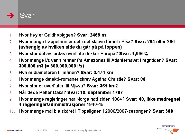  Svar Hvor høy er Galdhøpiggen? Svar: 2469 m 2. Hvor mange trappetrinn er
