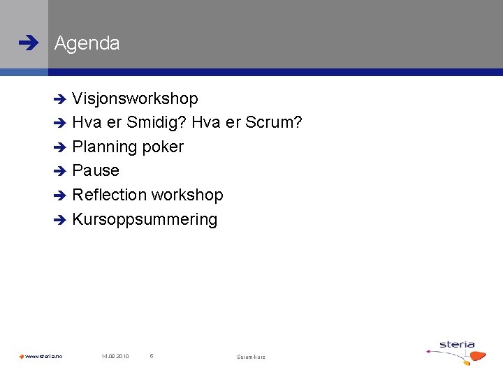  Agenda Visjonsworkshop Hva er Smidig? Hva er Scrum? Planning poker Pause Reflection workshop