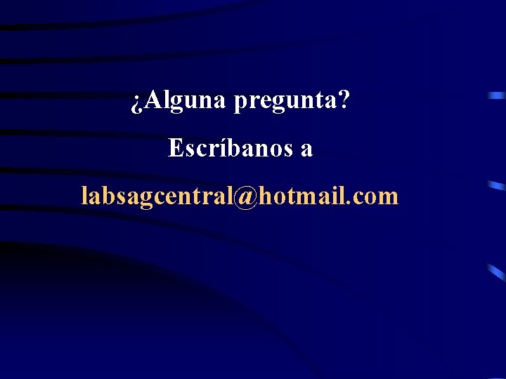 ¿Alguna pregunta? Escríbanos a labsagcentral@hotmail. com ¿Alguna pregunta? Escríbanos a labsagcentral@hotmail. com