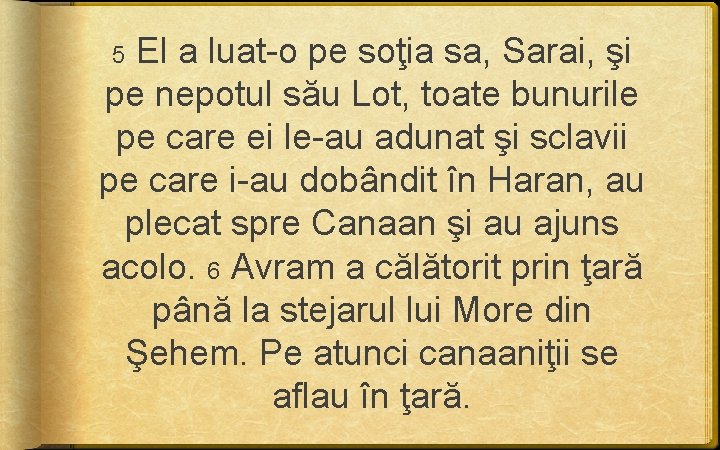 5 El a luat-o pe soţia sa, Sarai, şi pe nepotul său Lot, toate 5 El a luat-o pe soţia sa, Sarai, şi pe nepotul său Lot, toate