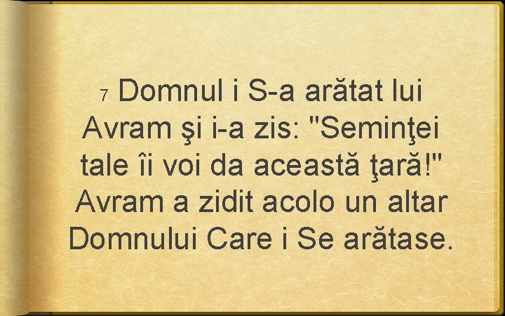 Domnul i S-a arătat lui Avram şi i-a zis: "Seminţei tale îi voi Domnul i S-a arătat lui Avram şi i-a zis: "Seminţei tale îi voi