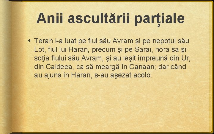 Anii ascultării parțiale Terah i-a luat pe fiul său Avram şi pe nepotul său Anii ascultării parțiale Terah i-a luat pe fiul său Avram şi pe nepotul său