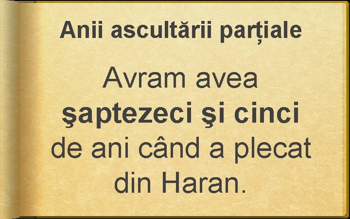 Anii ascultării parțiale Avram avea şaptezeci şi cinci de ani când a plecat din Anii ascultării parțiale Avram avea şaptezeci şi cinci de ani când a plecat din