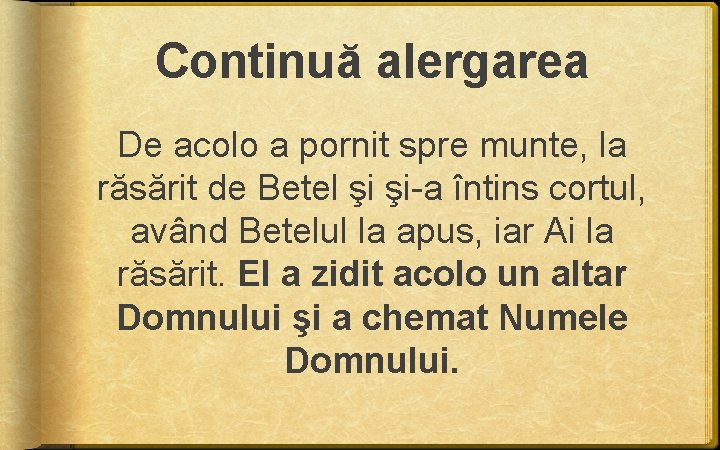 Continuă alergarea De acolo a pornit spre munte, la răsărit de Betel şi şi-a Continuă alergarea De acolo a pornit spre munte, la răsărit de Betel şi şi-a
