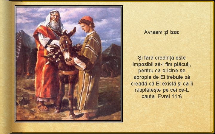 Avraam și Isac Şi fără credinţă este imposibil să-I fim plăcuţi, pentru că oricine Avraam și Isac Şi fără credinţă este imposibil să-I fim plăcuţi, pentru că oricine