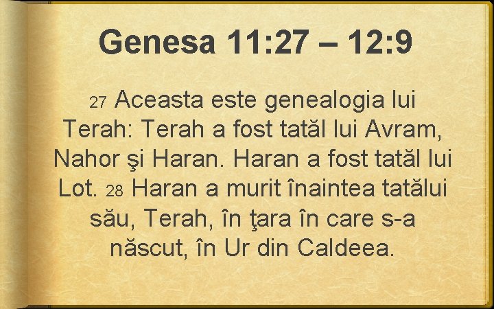 Genesa 11: 27 – 12: 9 27 Aceasta este genealogia lui Terah: Terah a Genesa 11: 27 – 12: 9 27 Aceasta este genealogia lui Terah: Terah a