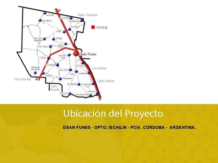 Ubicación del Proyecto DEAN FUNES - DPTO. ISCHILIN - PCIA. CORDOBA - ARGENTINA. 