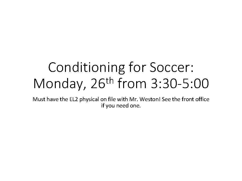 Conditioning for Soccer: th Monday, 26 from 3: 30 -5: 00 Must have the