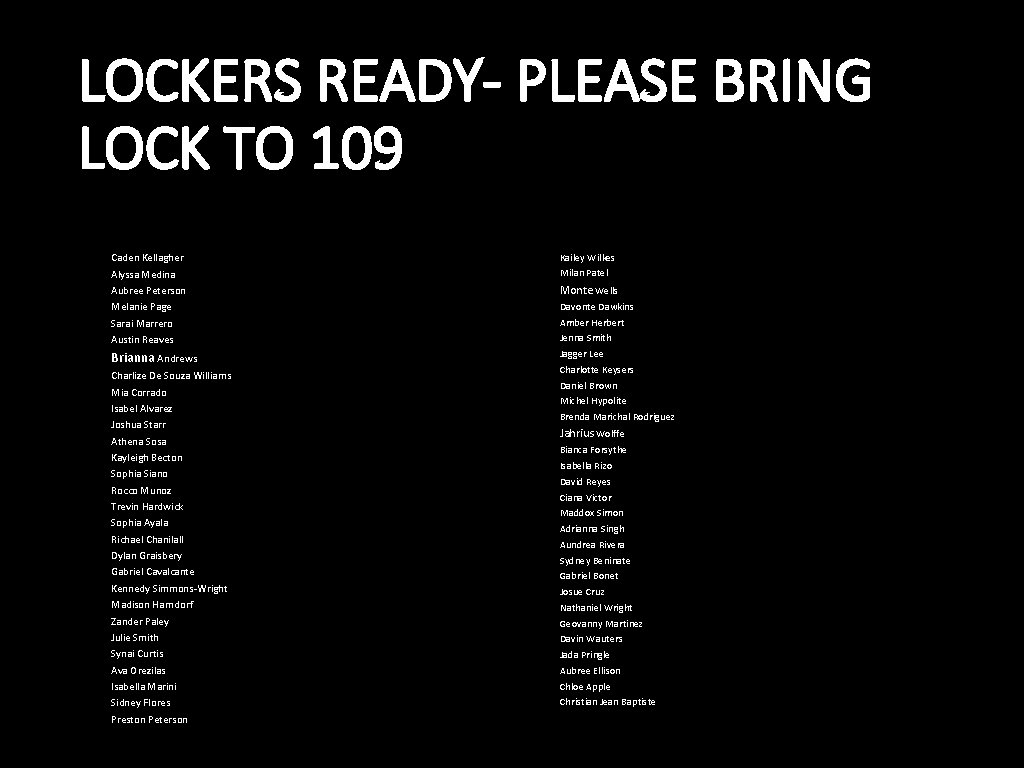 LOCKERS READY- PLEASE BRING LOCK TO 109 Caden Kellagher Alyssa Medina Aubree Peterson Melanie