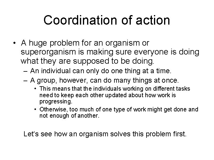 Coordination of action • A huge problem for an organism or superorganism is making