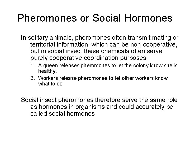 Pheromones or Social Hormones In solitary animals, pheromones often transmit mating or territorial information,