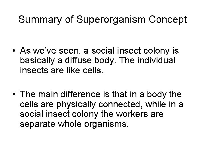 Summary of Superorganism Concept • As we’ve seen, a social insect colony is basically