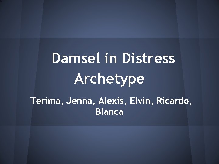 Damsel in Distress Archetype Terima, Jenna, Alexis, Elvin, Ricardo, Blanca 