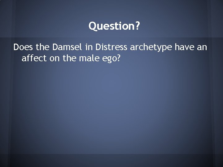 Question? Does the Damsel in Distress archetype have an affect on the male ego?