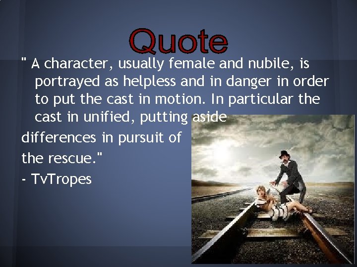 " A character, usually female and nubile, is portrayed as helpless and in danger