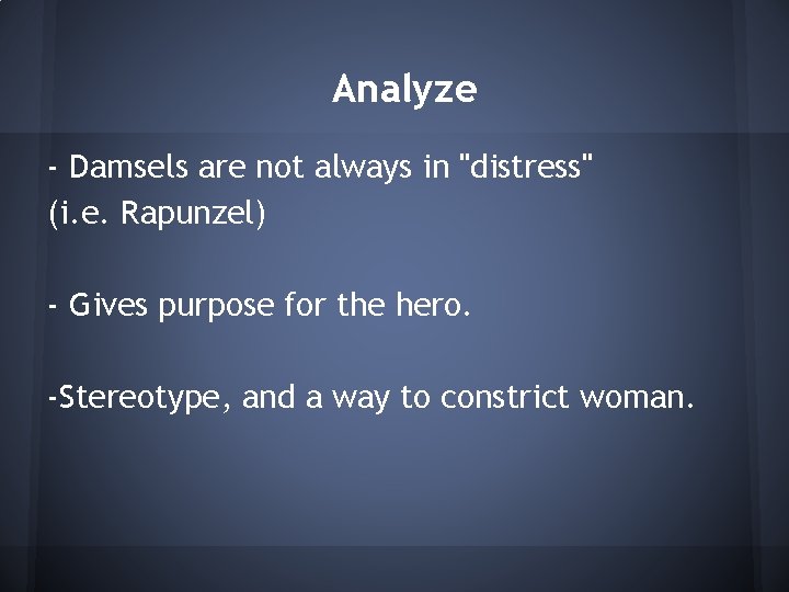 Analyze - Damsels are not always in "distress" (i. e. Rapunzel) - Gives purpose