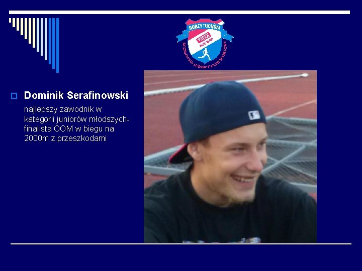 o Dominik Serafinowski najlepszy zawodnik w kategorii juniorów młodszychfinalista OOM w biegu na 2000