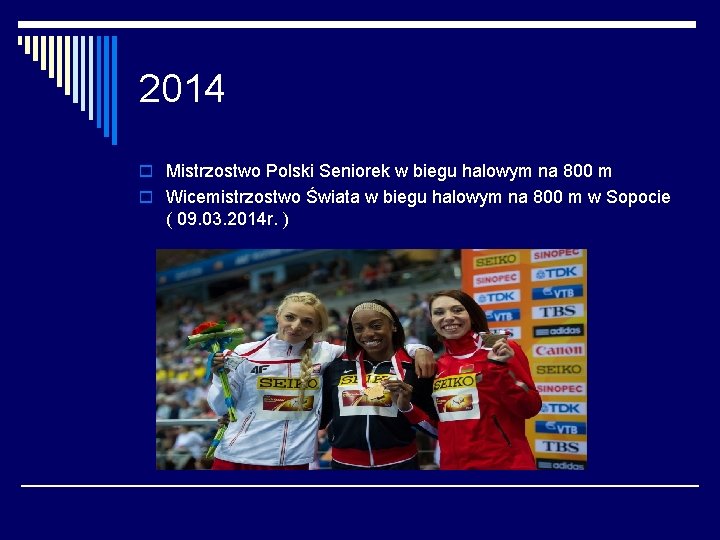 2014 o Mistrzostwo Polski Seniorek w biegu halowym na 800 m o Wicemistrzostwo Świata