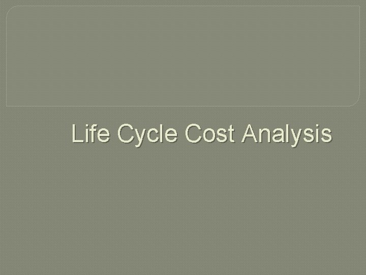 Life Cycle Cost Analysis 