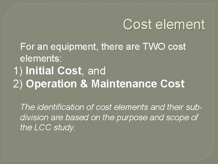 Cost element For an equipment, there are TWO cost elements: 1) Initial Cost, and