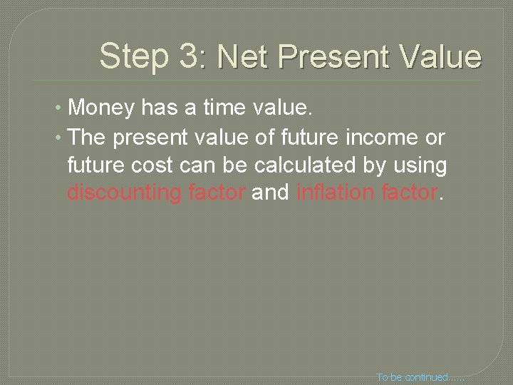 Step 3: Net Present Value • Money has a time value. • The present