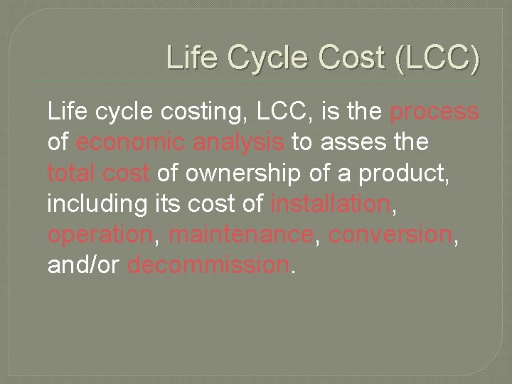 Life Cycle Cost (LCC) Life cycle costing, LCC, is the process of economic analysis