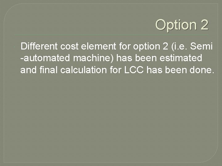 Option 2 Different cost element for option 2 (i. e. Semi -automated machine) has