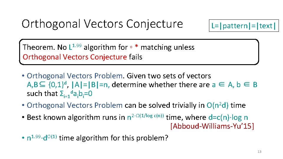 Orthogonal Vectors Conjecture L=|pattern|=|text| Theorem. No L 1. 99 algorithm for ◦ * matching Orthogonal Vectors Conjecture L=|pattern|=|text| Theorem. No L 1. 99 algorithm for ◦ * matching
