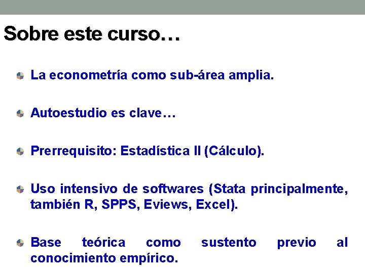 Sobre este curso… La econometría como sub-área amplia. Autoestudio es clave… Prerrequisito: Estadística II