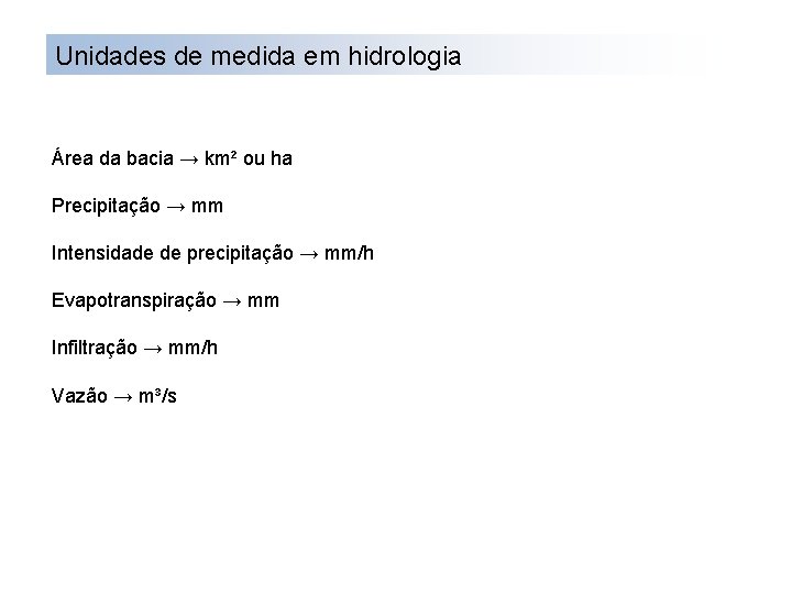 Unidades de medida em hidrologia Área da bacia → km² ou ha Precipitação →