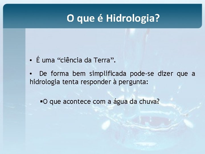 O que é Hidrologia? • É uma “ciência da Terra”. • De forma bem