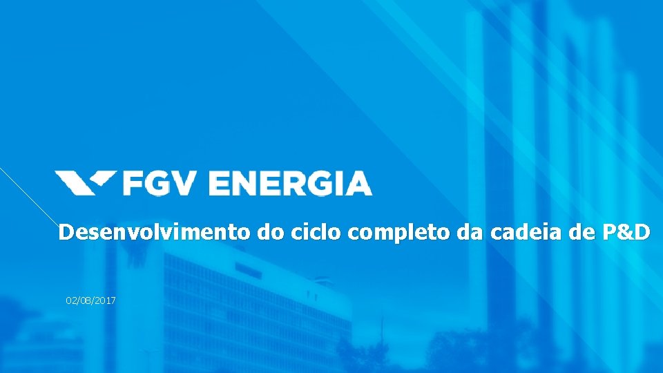 Desenvolvimento do ciclo completo da cadeia de P&D 02/08/2017 