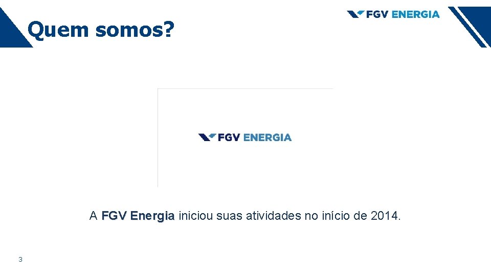 Quem somos? A FGV Energia iniciou suas atividades no início de 2014. 3 