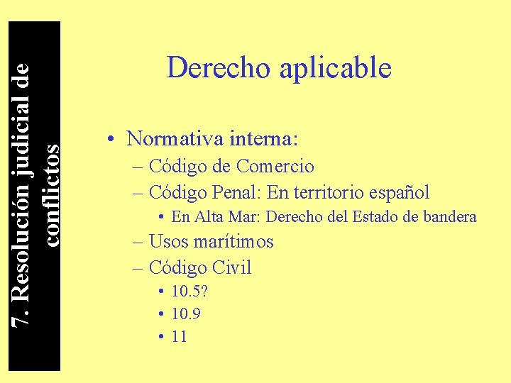 7. Resolución judicial de conflictos Derecho aplicable • Normativa interna: – Código de Comercio