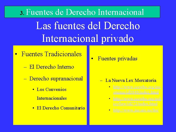 3. Fuentes de Derecho Internacional Las fuentes del Derecho Internacional privado • Fuentes Tradicionales
